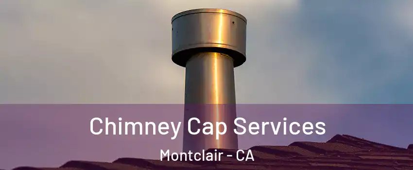  Chimney Cap Services Montclair - CA