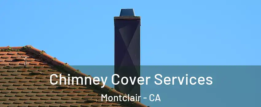  Chimney Cover Services Montclair - CA