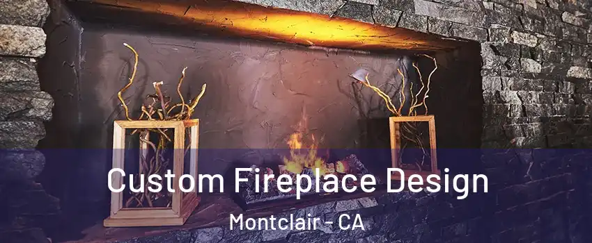  Custom Fireplace Design Montclair - CA