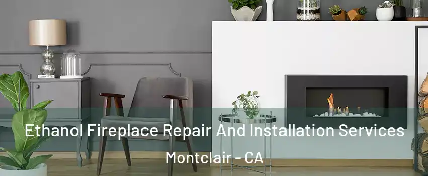  Ethanol Fireplace Repair And Installation Services Montclair - CA
