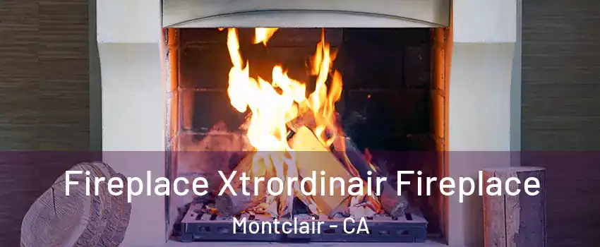  Fireplace Xtrordinair Fireplace Montclair - CA