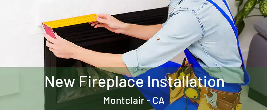  New Fireplace Installation Montclair - CA