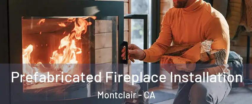  Prefabricated Fireplace Installation Montclair - CA