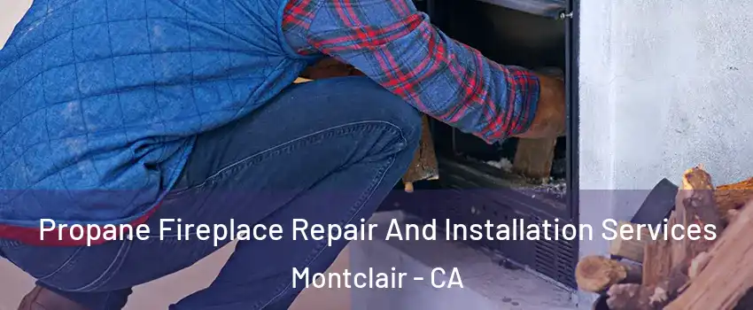  Propane Fireplace Repair And Installation Services Montclair - CA