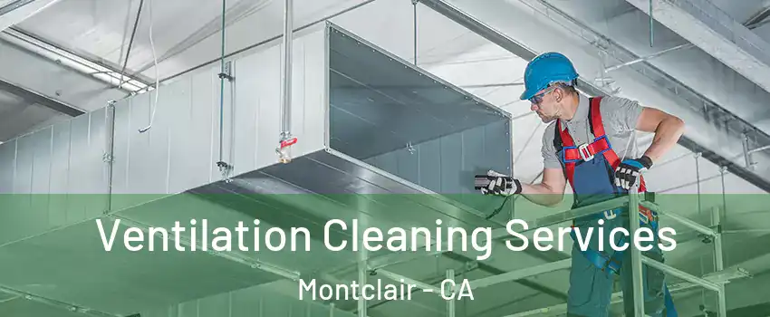  Ventilation Cleaning Services Montclair - CA