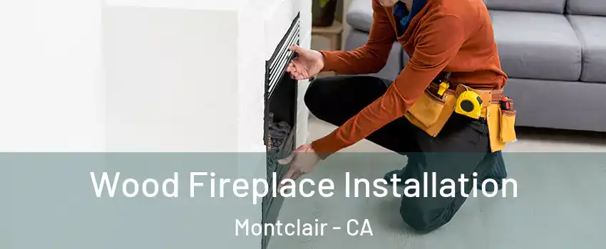  Wood Fireplace Installation Montclair - CA